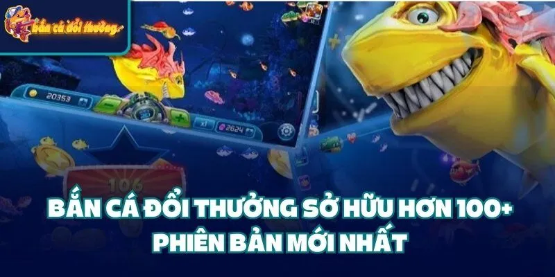 Bắn Cá Đổi Thưởng - Game Đình Đám Mọi Thời Đại Bản 2025 40 Bắn Cá Đổi Thưởng sở hữu hơn 100+ phiên bản mới nhất