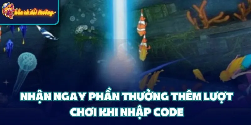 Cập Nhật Bộ Mã Code Bắn Cá Hấp Dẫn Tiện Lợi 2025 3 Nhận ngay phần thưởng thêm lượt chơi khi nhập code