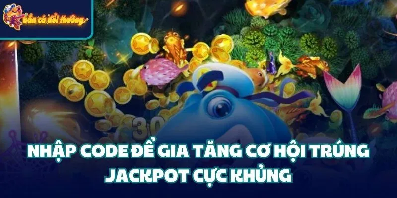 Cập Nhật Bộ Mã Code Bắn Cá Hấp Dẫn Tiện Lợi 2025 4 Nhập bộ mã code để gia tăng cơ hội trúng jackpot